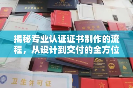 承德揭秘专业认证证书制作的流程，从设计到交付的全方位指南