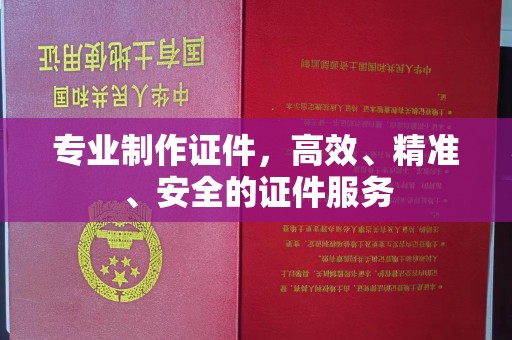 承德专业制作证件，高效、精准、安全的证件服务