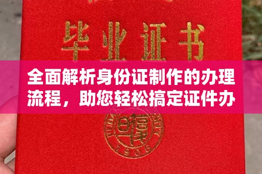 承德全面解析身份证制作的办理流程，助您轻松搞定证件办理